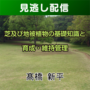 【総合技術講座・見逃し配信】③-1芝及び地被植物の基礎知識と育成･維持管理